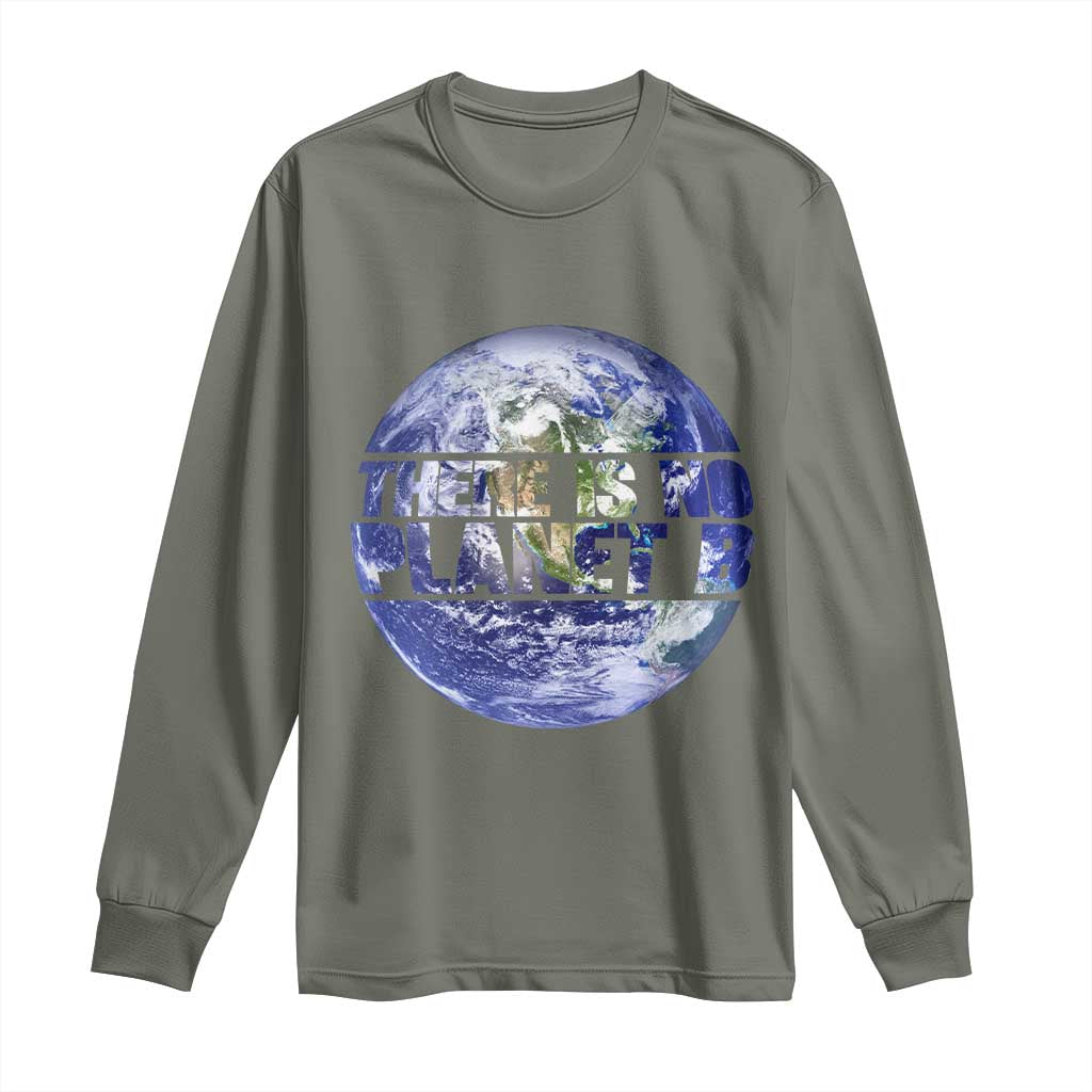 There Is No Planet B Long Sleeve Shirt Earth Day Environmental Awareness Gift TS12 Military Green Print Your Wear