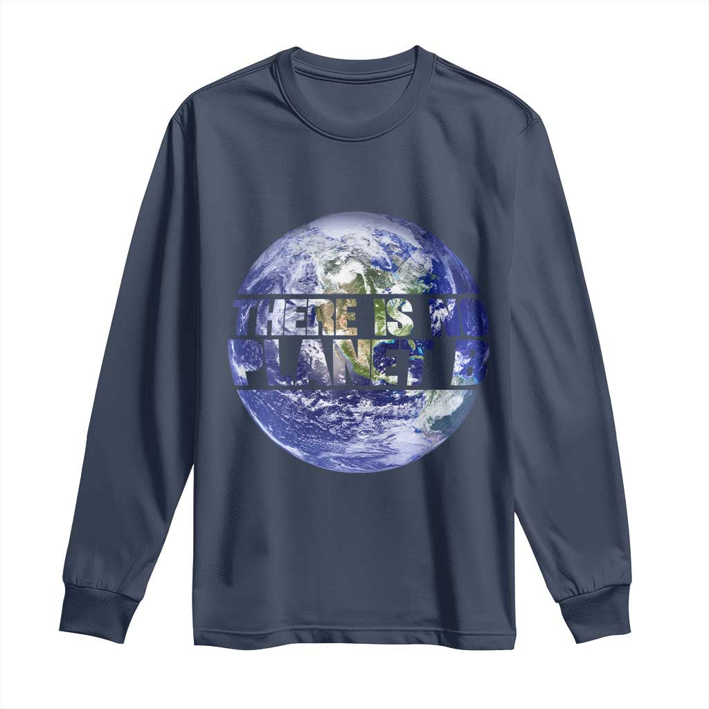 There Is No Planet B Long Sleeve Shirt Earth Day Environmental Awareness Gift TS12 Navy Print Your Wear