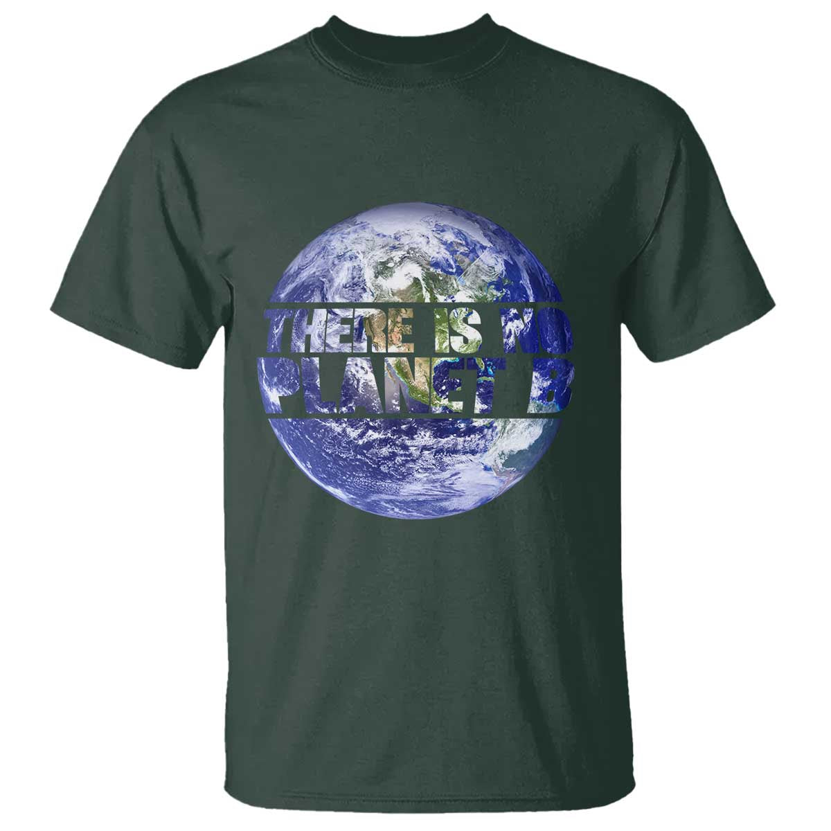 There Is No Planet B T Shirt Earth Day Environmental Awareness Gift TS12 Dark Forest Green Print Your Wear