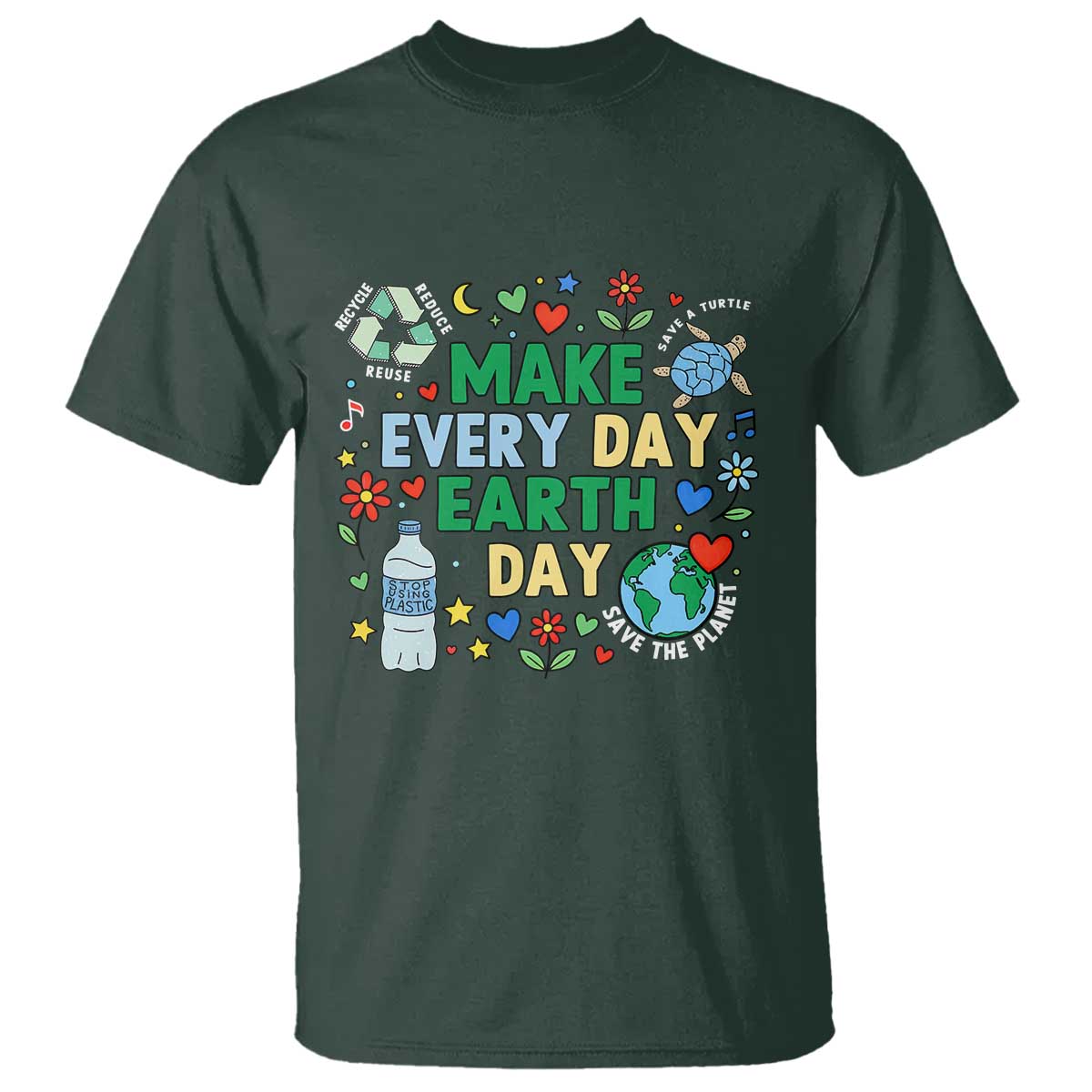 Make Every Day Earth Day Student Gift T Shirt Environmental Awareness TS12 Dark Forest Green Print Your Wear