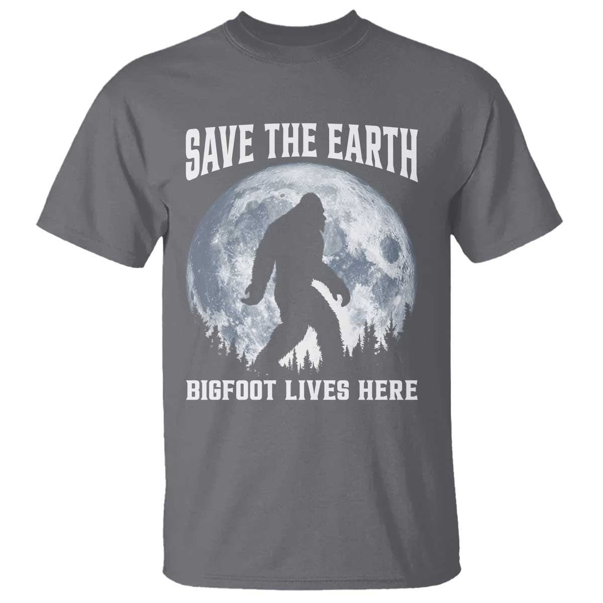 Save The Earth Bigfoot Lives Here T Shirt Earth Day Nature Lover TS12 Charcoal Print Your Wear