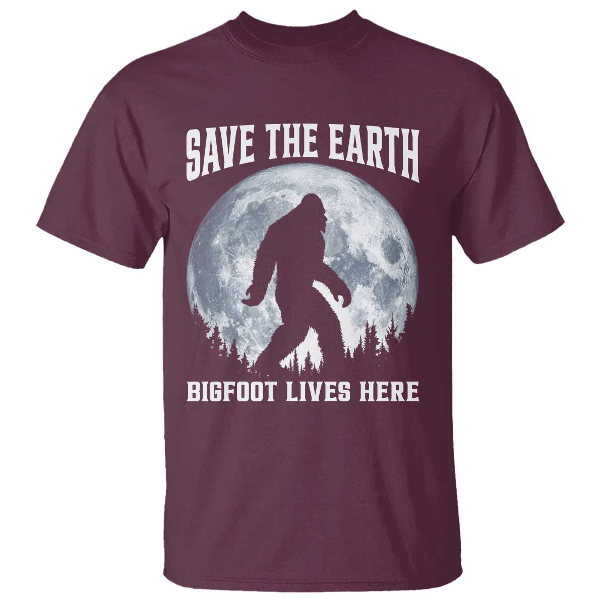 Save The Earth Bigfoot Lives Here T Shirt Earth Day Nature Lover TS12 Maroon Print Your Wear