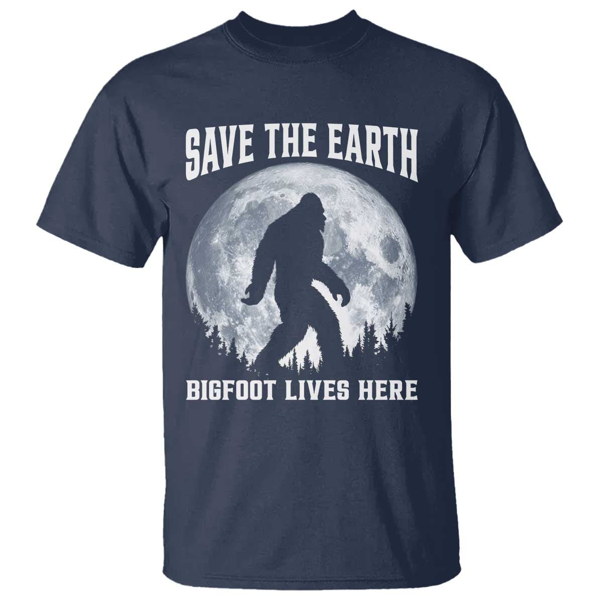 Save The Earth Bigfoot Lives Here T Shirt Earth Day Nature Lover TS12 Navy Print Your Wear