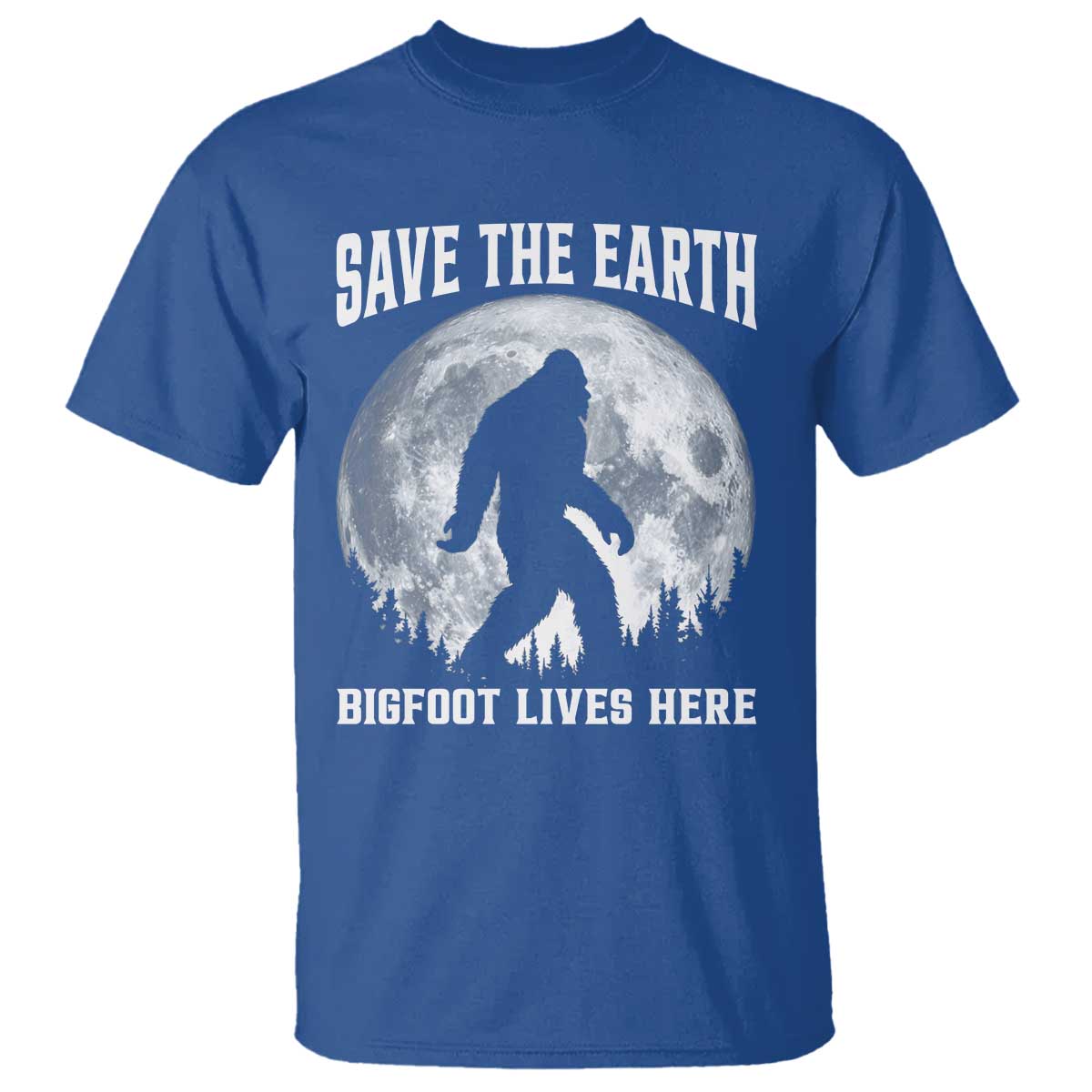 Save The Earth Bigfoot Lives Here T Shirt Earth Day Nature Lover TS12 Royal Blue Print Your Wear
