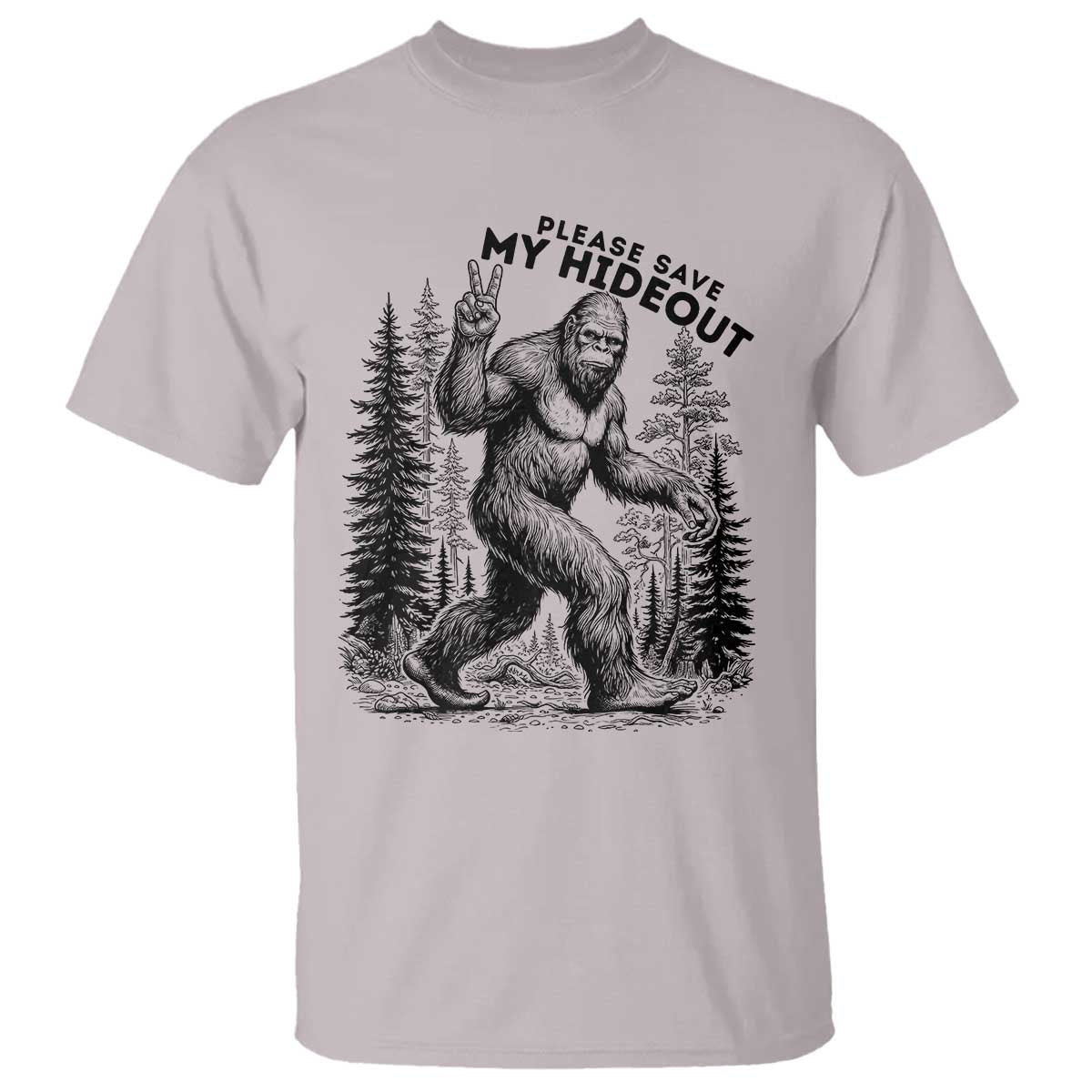 Please Save My Hideout T Shirt Bigfoot Forest Protector TS12 Ice Gray Print Your Wear