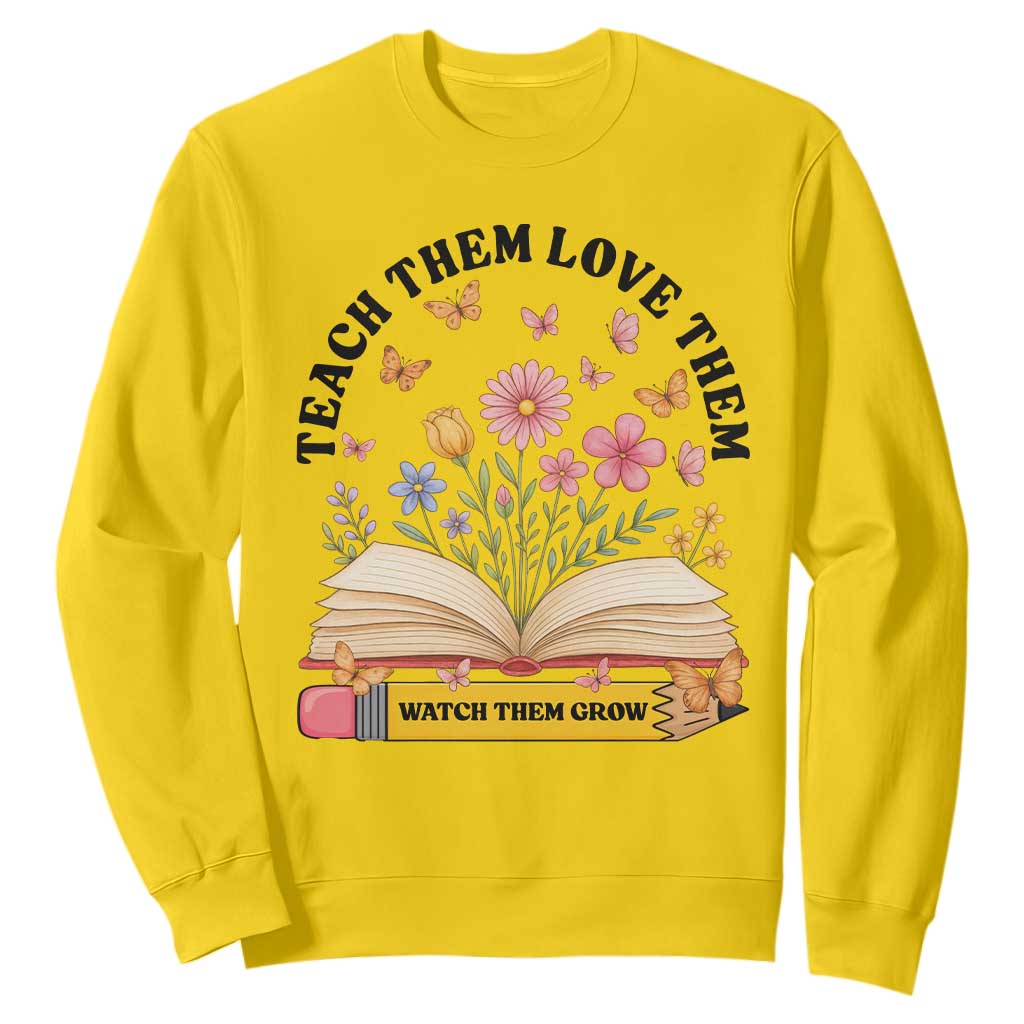 Teach Them Love Them Watch Them Grow Sweatshirt Inspirational Teacher Gift TS12 Daisy Print Your Wear