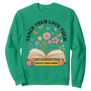 Teach Them Love Them Watch Them Grow Sweatshirt Inspirational Teacher Gift TS12 Irish Green Print Your Wear