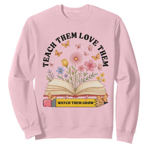 Teach Them Love Them Watch Them Grow Sweatshirt Inspirational Teacher Gift TS12 Light Pink Print Your Wear