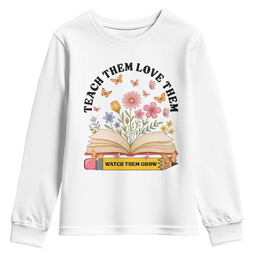 Teach Them Love Them Watch Them Grow Youth Sweatshirt Inspirational Teacher Gift TS12 White Print Your Wear