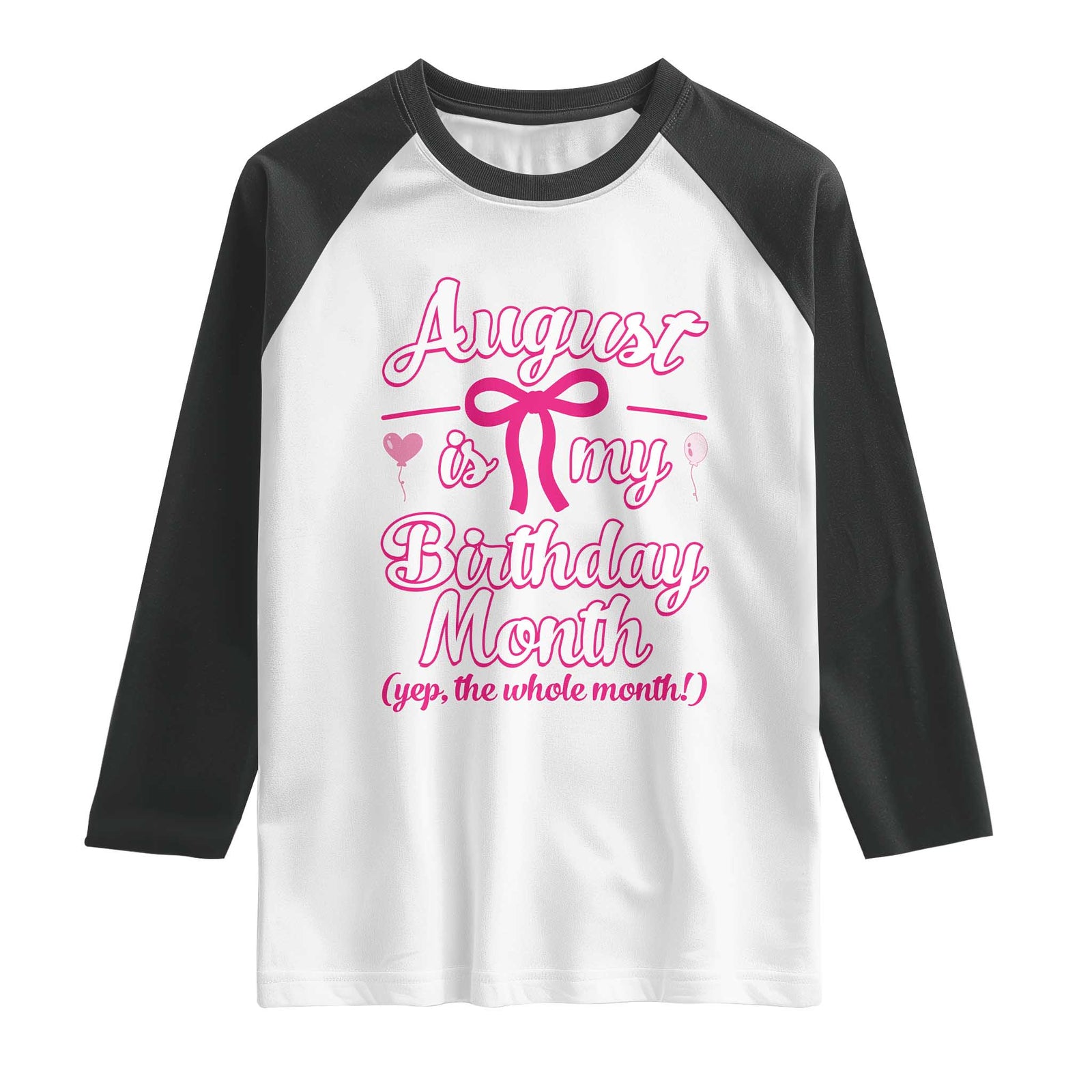 August Is My Birthday Month Yep The Whole Month Raglan Shirt Proud Girl Fun Party Gift