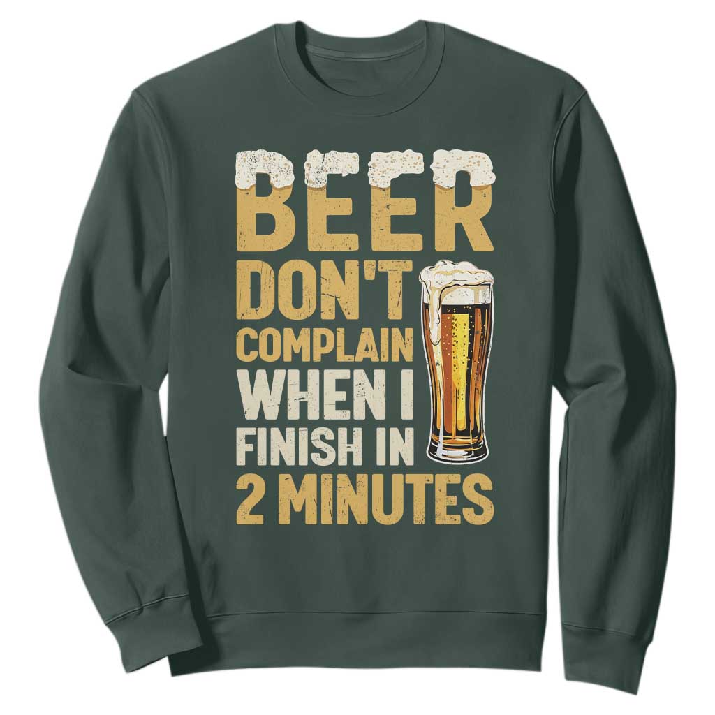 Beer Dont Complain When I Finish In 2 Minutes Quote Sweatshirt Drinking Lover Humor Gift TS12 Dark Forest Green Print Your Wear