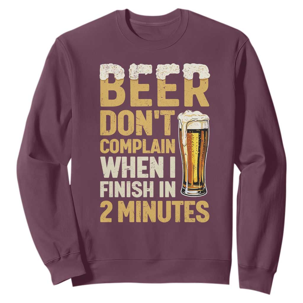 Beer Dont Complain When I Finish In 2 Minutes Quote Sweatshirt Drinking Lover Humor Gift TS12 Maroon Print Your Wear