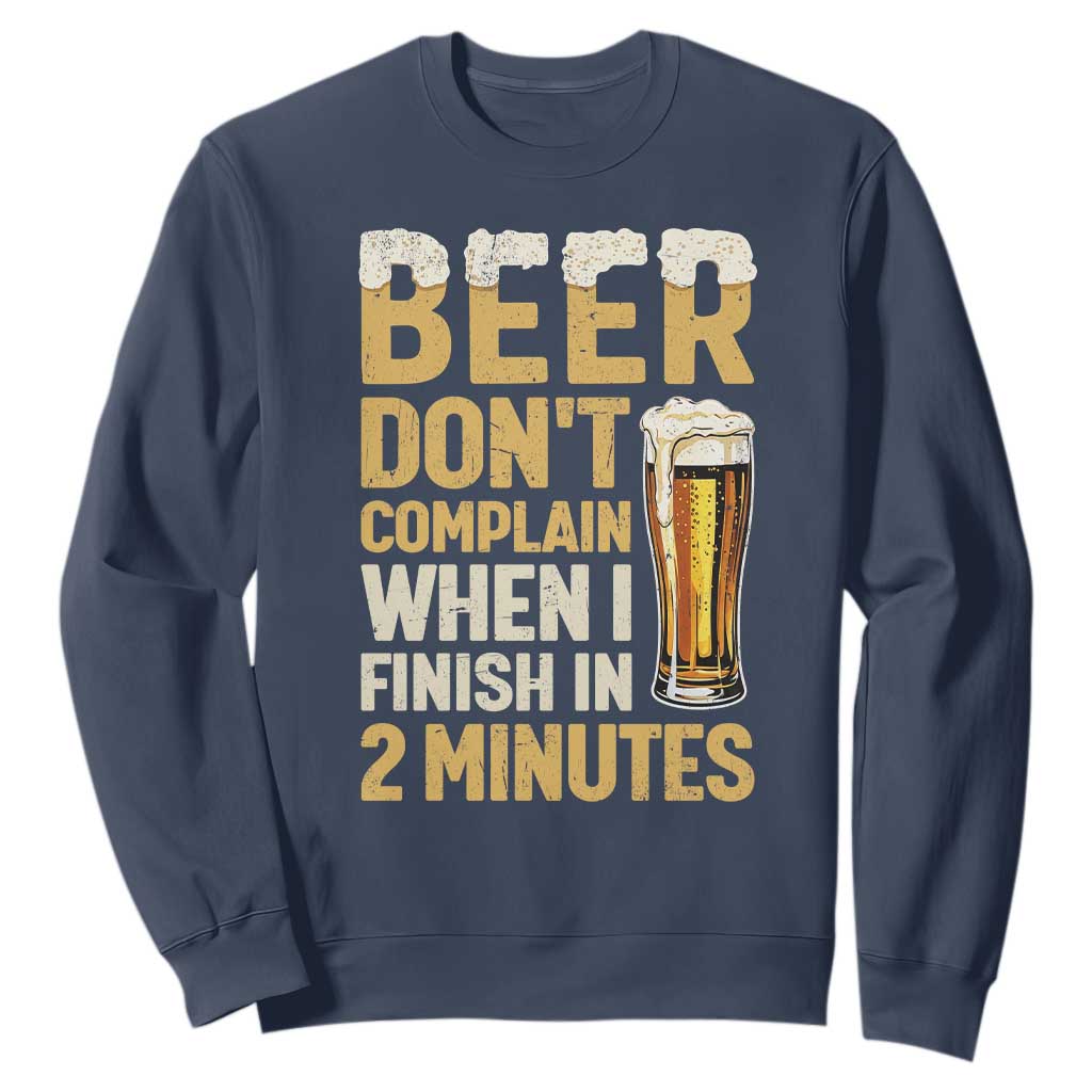Beer Dont Complain When I Finish In 2 Minutes Quote Sweatshirt Drinking Lover Humor Gift TS12 Navy Print Your Wear