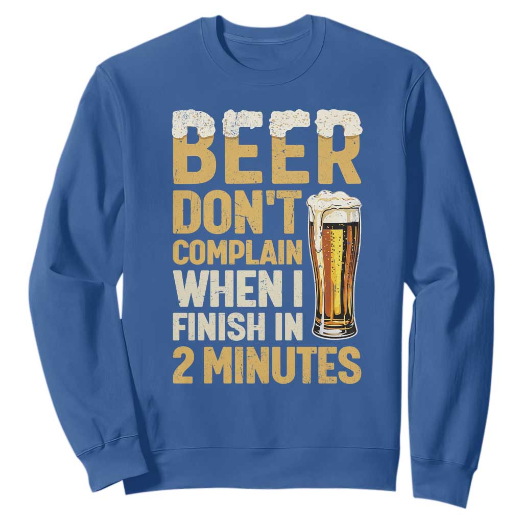 Beer Dont Complain When I Finish In 2 Minutes Quote Sweatshirt Drinking Lover Humor Gift TS12 Royal Blue Print Your Wear