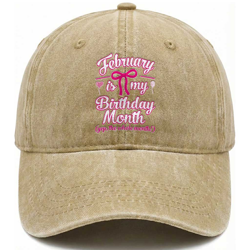 February Is My Birthday Month Yep The Whole Month Washed Cotton Baseball Cap Proud Girl Fun Party Gift
