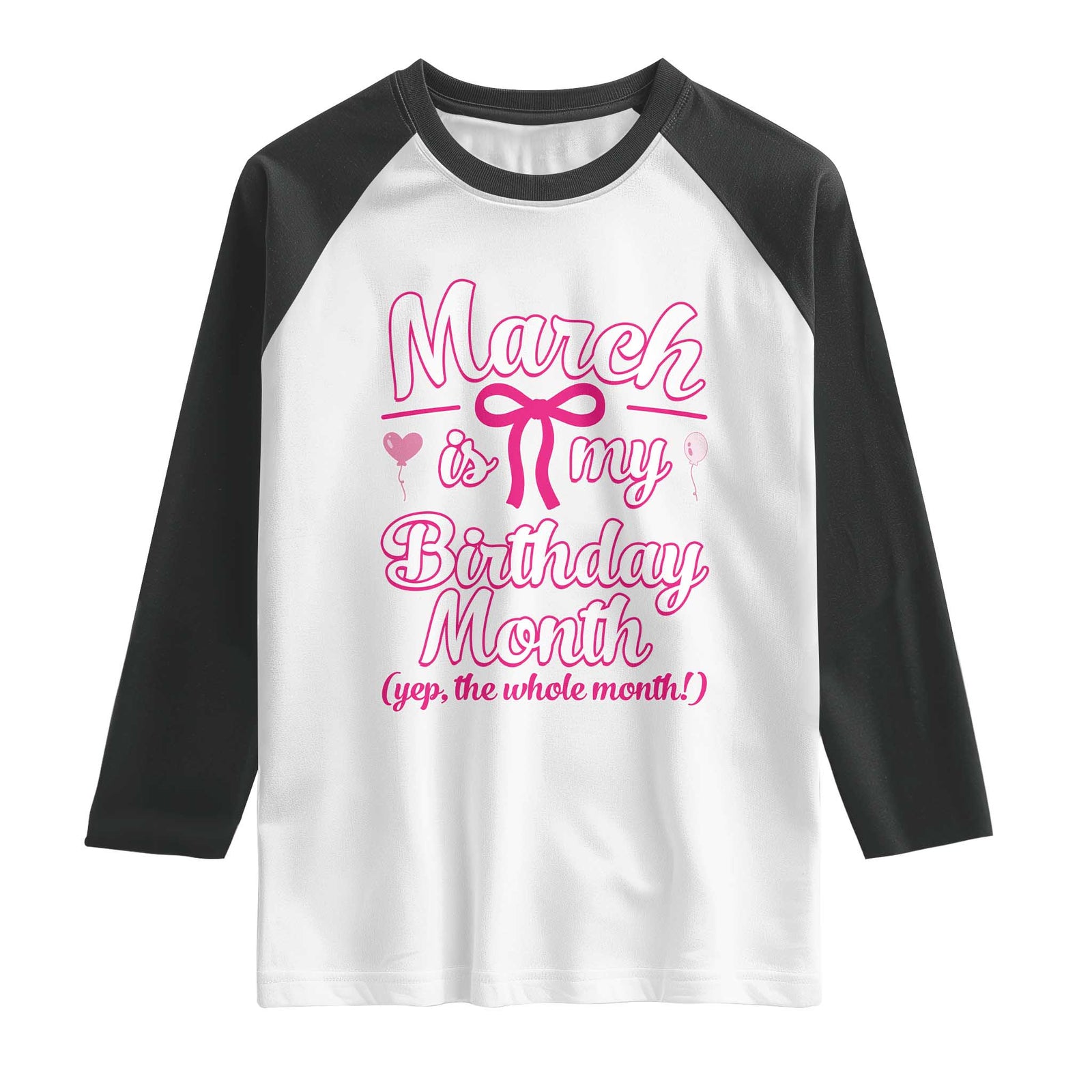 March Is My Birthday Month Yep The Whole Month Raglan Shirt Proud Girl Fun Party Gift