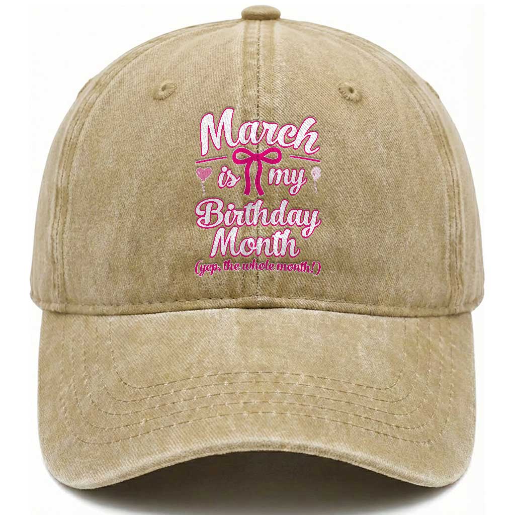 March Is My Birthday Month Yep The Whole Month Washed Cotton Baseball Cap Proud Girl Fun Party Gift