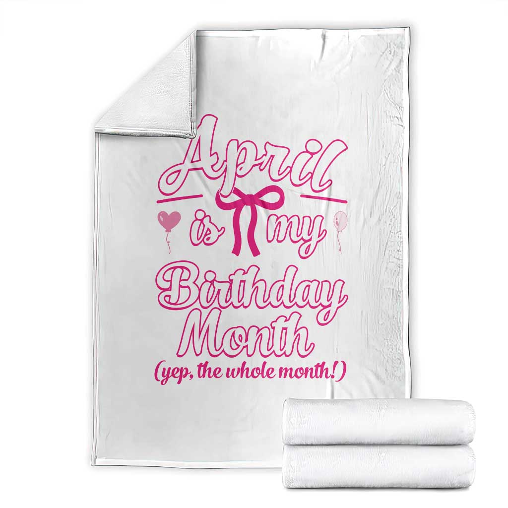April Is My Birthday Month Yep The Whole Month Throw Blanket Proud Girl Fun Party Gift