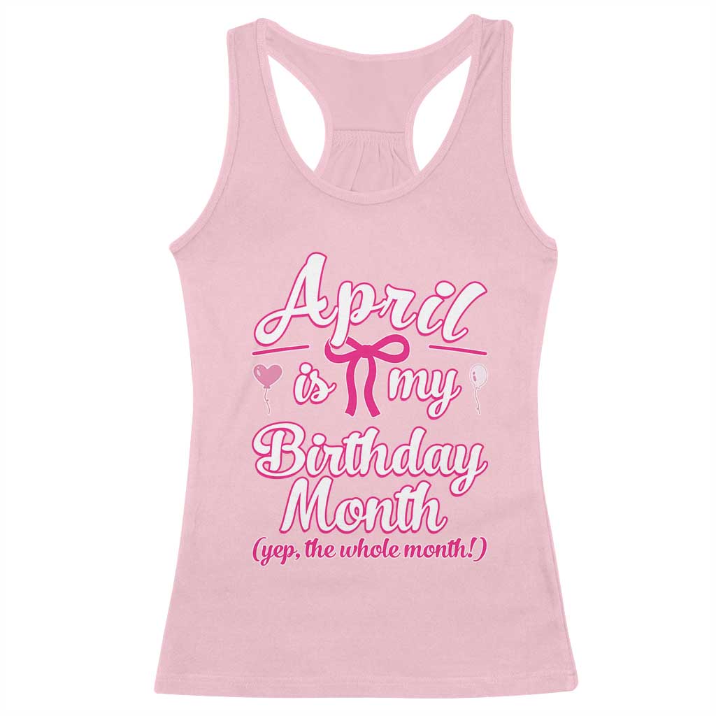 April Is My Birthday Month Yep The Whole Month Racerback Tank Top Proud Girl Fun Party Gift
