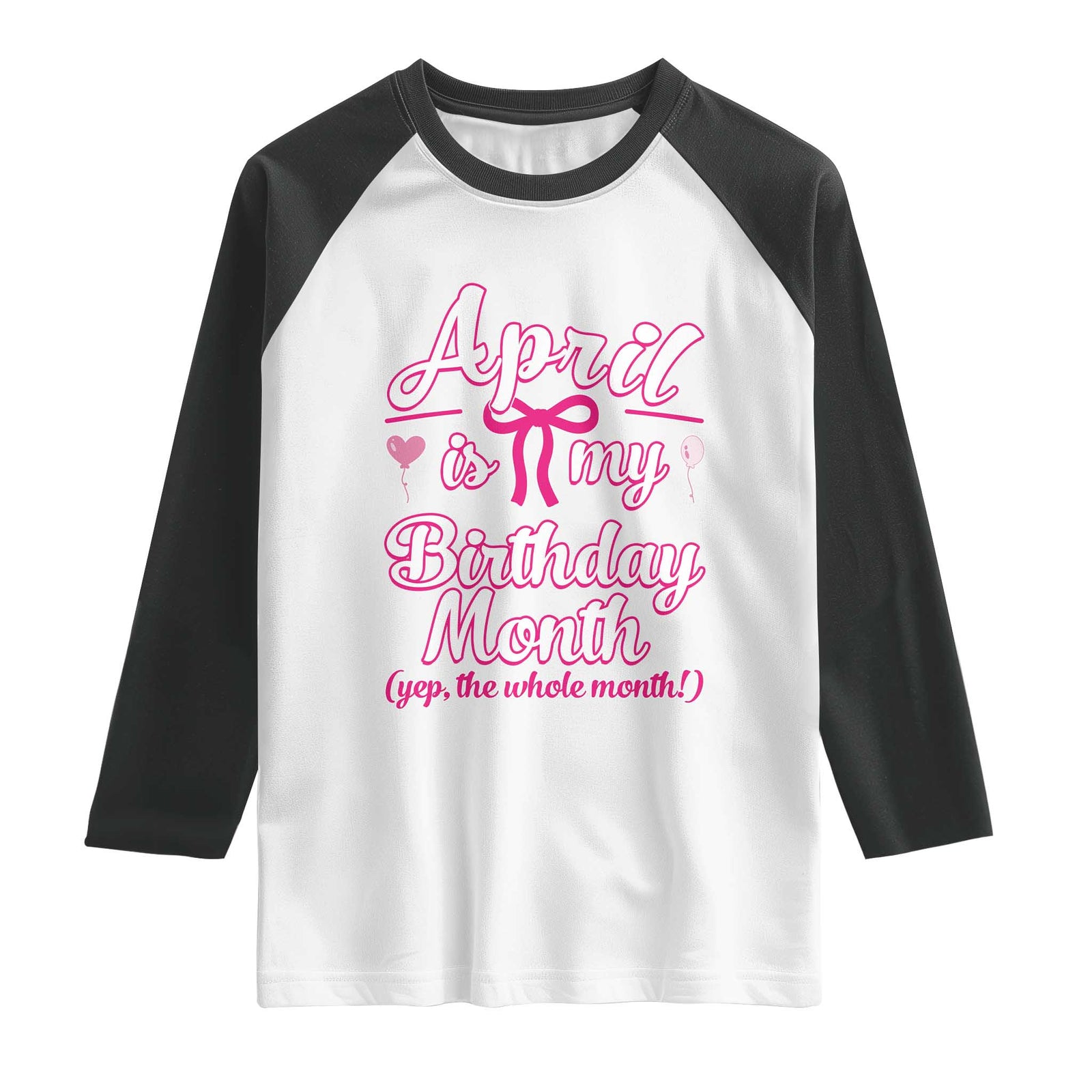 April Is My Birthday Month Yep The Whole Month Raglan Shirt Proud Girl Fun Party Gift