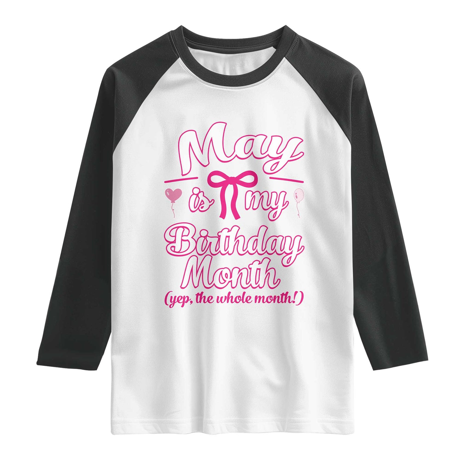 May Is My Birthday Month Yep The Whole Month Raglan Shirt Proud Girl Fun Party Gift