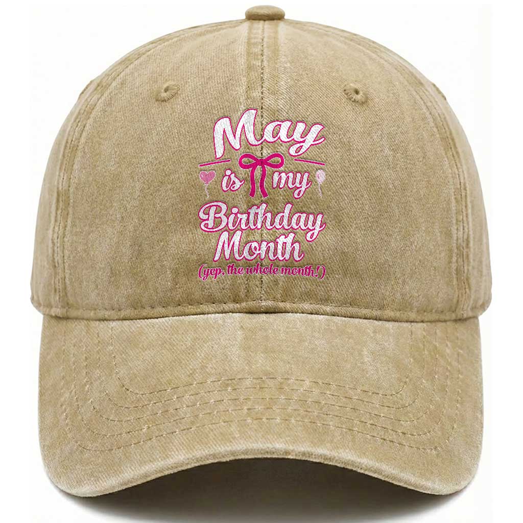 May Is My Birthday Month Yep The Whole Month Washed Cotton Baseball Cap Proud Girl Fun Party Gift