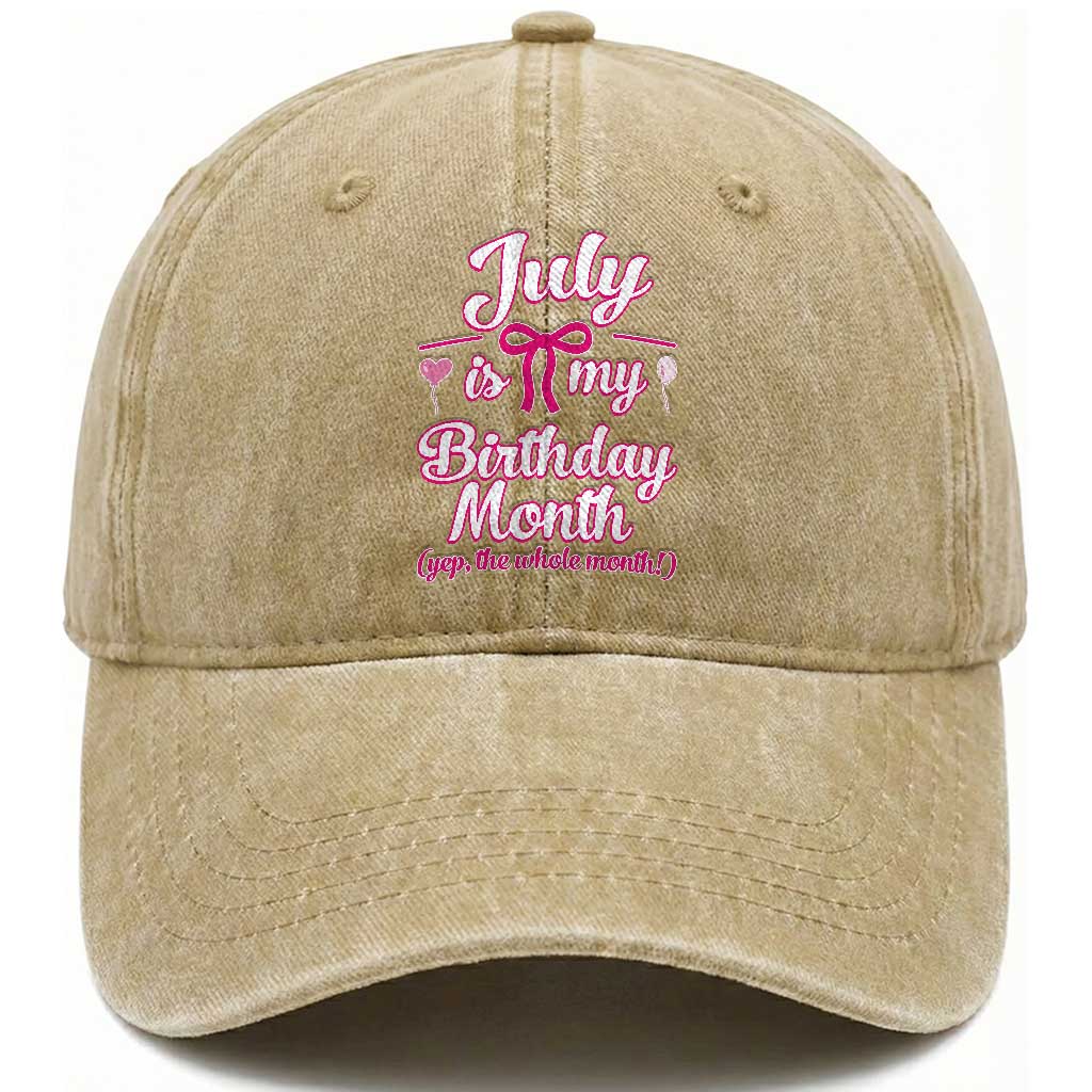 July Is My Birthday Month Yep The Whole Month Washed Cotton Baseball Cap Proud Girl Fun Party Gift