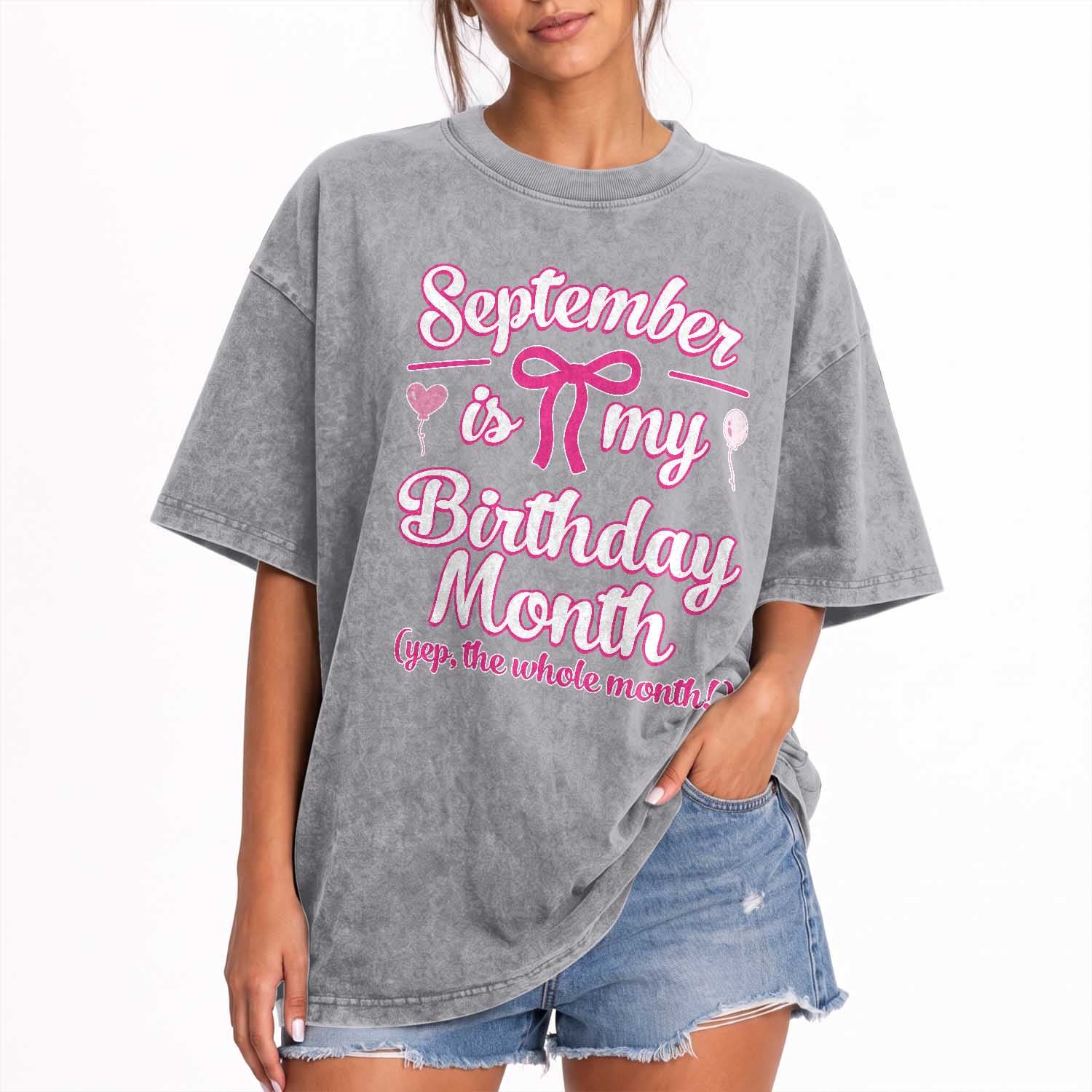 September Is My Birthday Month Yep The Whole Month Washed Cotton T-Shirt Proud Girl Fun Party Gift