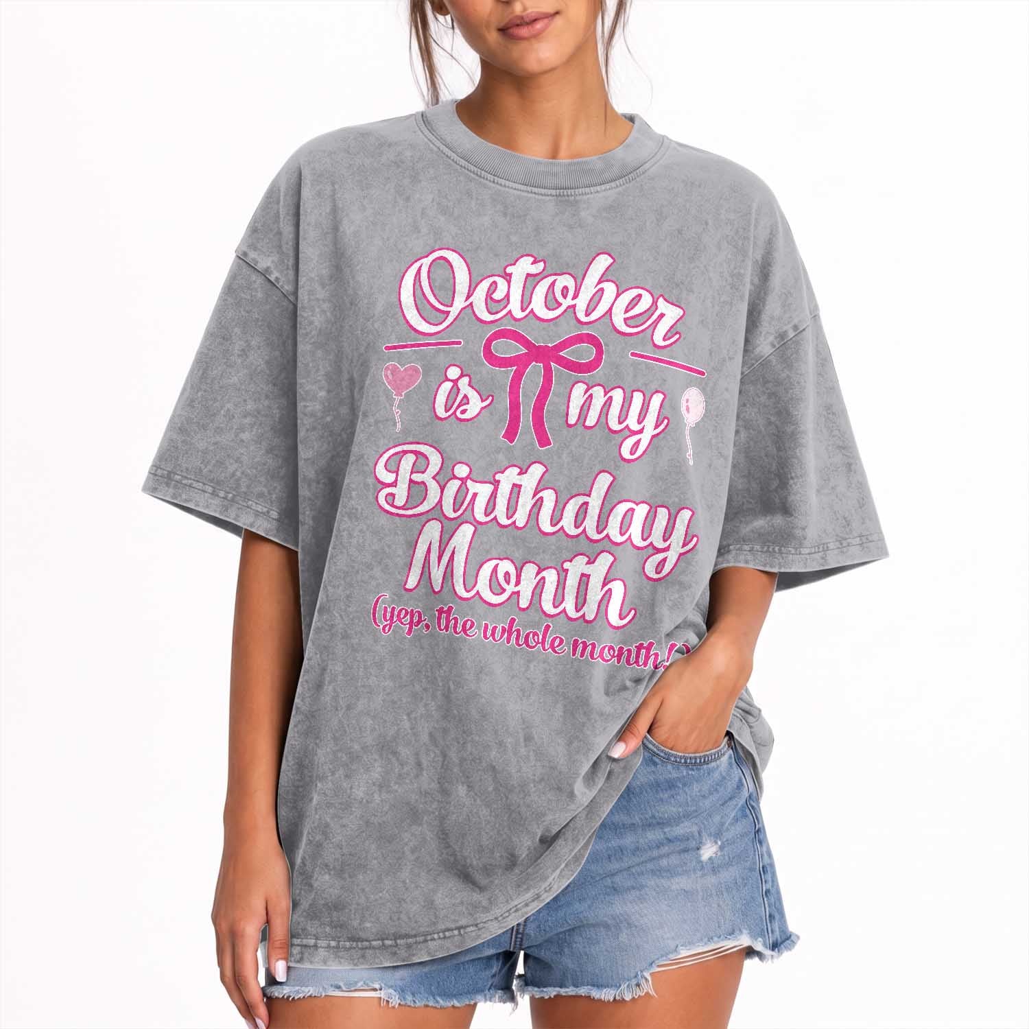 October Is My Birthday Month Yep The Whole Month Washed Cotton T-Shirt Proud Girl Fun Party Gift
