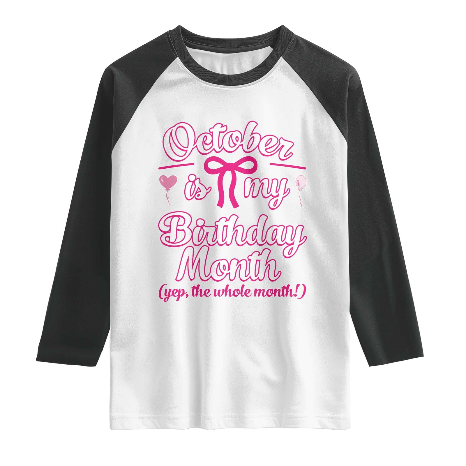 October Is My Birthday Month Yep The Whole Month Raglan Shirt Proud Girl Fun Party Gift
