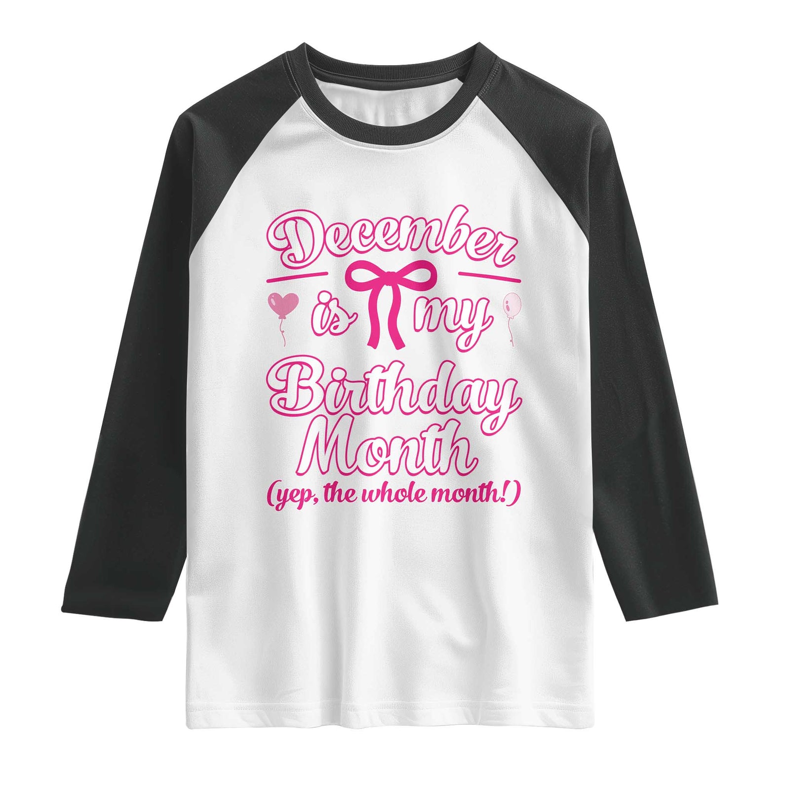 December Is My Birthday Month Yep The Whole Month Raglan Shirt Proud Girl Fun Party Gift