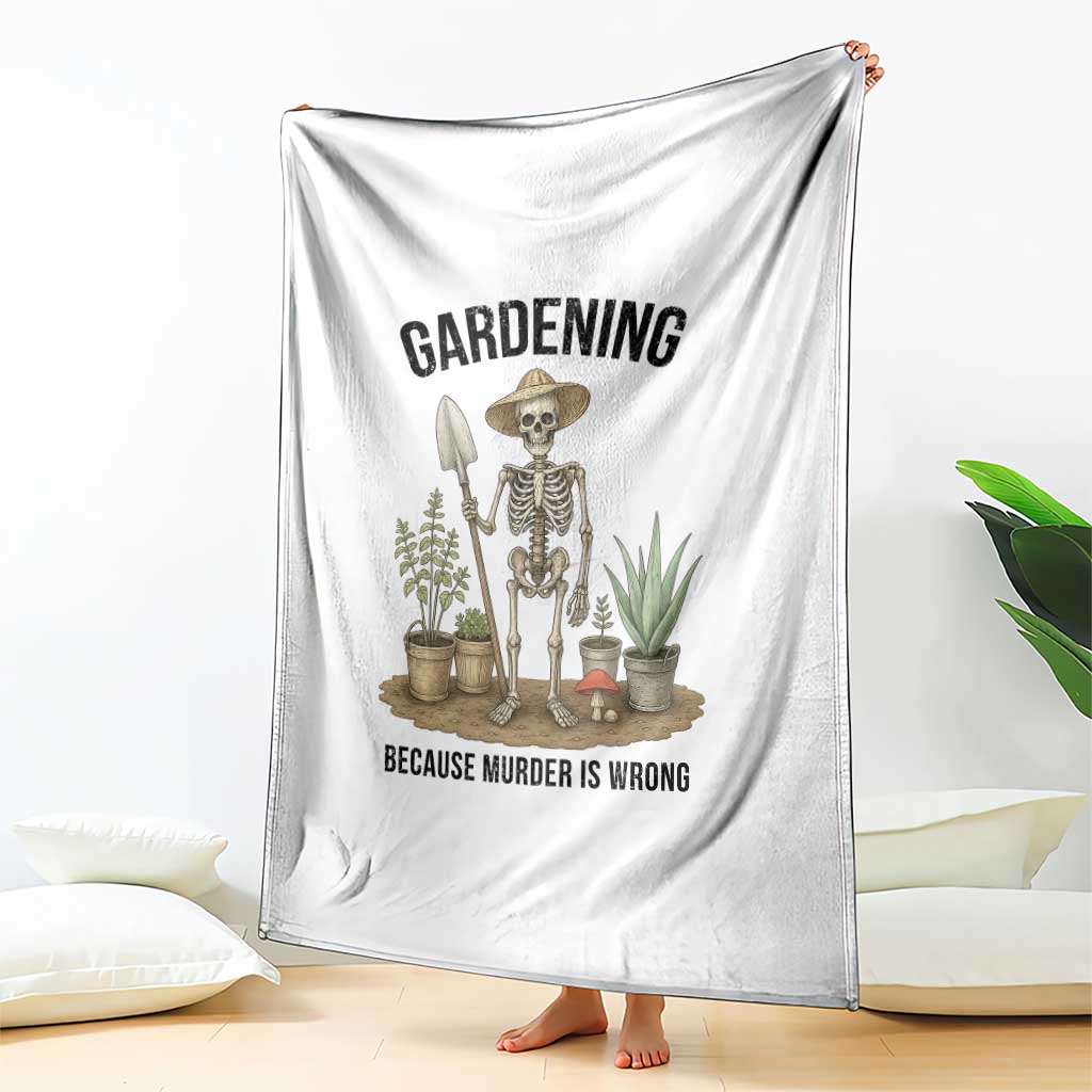 Gardening Because Murder Is Wrong Skeleton Throw Blanket Funny Gift For Gardener TS12 Print Your Wear