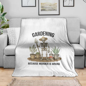 Gardening Because Murder Is Wrong Skeleton Throw Blanket Funny Gift For Gardener TS12 Print Your Wear