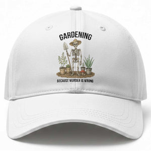 Gardening Because Murder Is Wrong Skeleton Baseball Cap Funny Gift For Gardener TS12 Print Your Wear