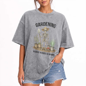 Gardening Because Murder Is Wrong Skeleton Washed Cotton T-Shirt Funny Gift For Gardener