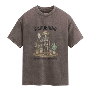 Gardening Because Murder Is Wrong Skeleton Washed Cotton T-Shirt Funny Gift For Gardener