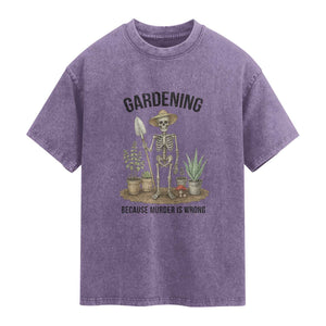 Gardening Because Murder Is Wrong Skeleton Washed Cotton T-Shirt Funny Gift For Gardener