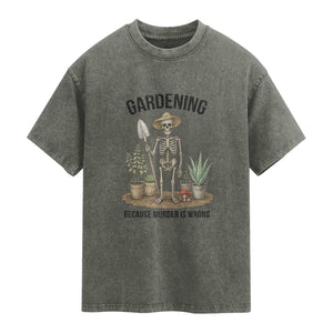 Gardening Because Murder Is Wrong Skeleton Washed Cotton T-Shirt Funny Gift For Gardener