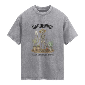 Gardening Because Murder Is Wrong Skeleton Washed Cotton T-Shirt Funny Gift For Gardener