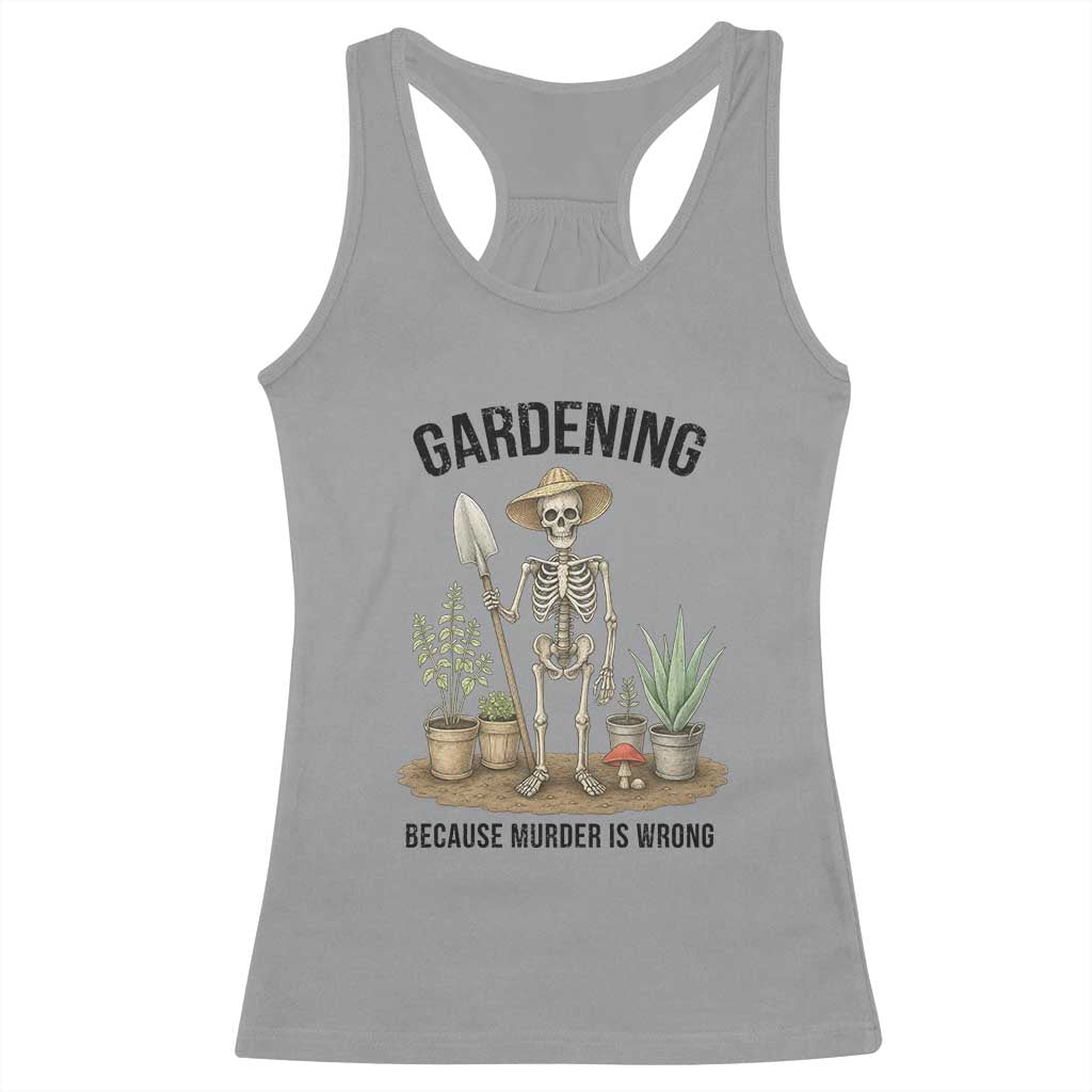 Gardening Because Murder Is Wrong Skeleton Racerback Tank Top Funny Gift For Gardener TS12 Sport Gray Print Your Wear