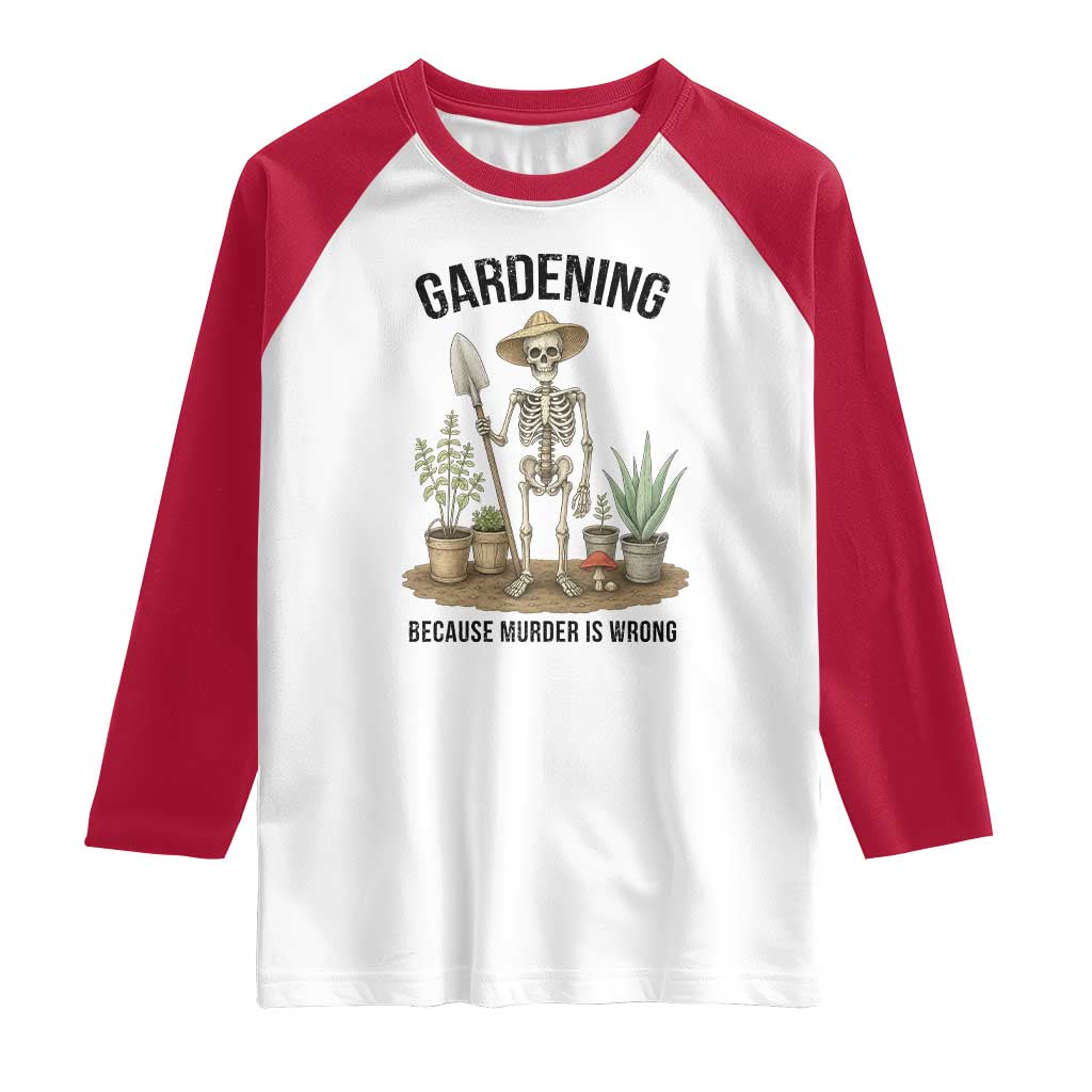 Gardening Because Murder Is Wrong Skeleton Raglan Shirt Funny Gift for Gardener TS12 White Red Print Your Wear