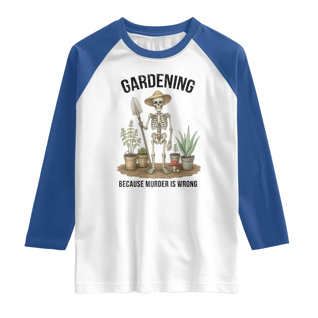 Gardening Because Murder Is Wrong Skeleton Raglan Shirt Funny Gift for Gardener TS12 White Royal Print Your Wear