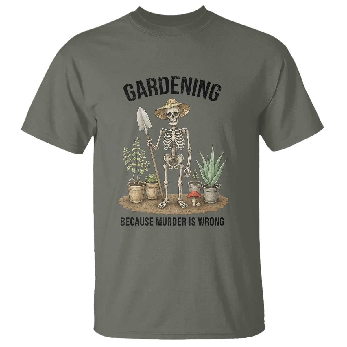 Gardening Because Murder Is Wrong Skeleton T Shirt Funny Gift For Gardener TS12 Military Green Print Your Wear