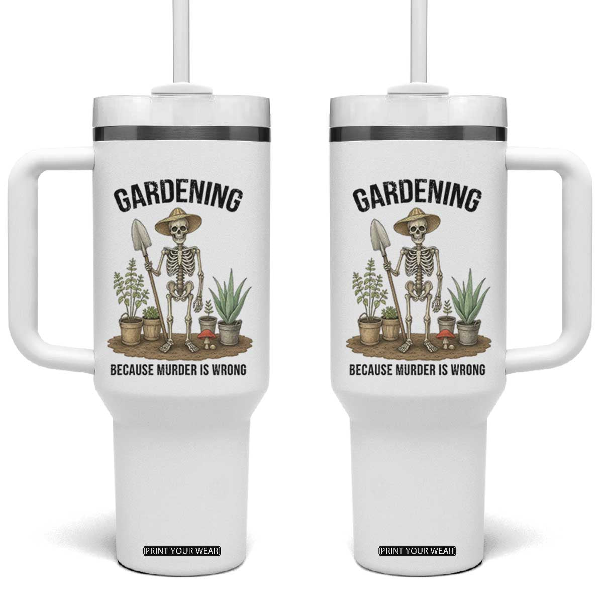 Gardening Because Murder Is Wrong Skeleton Tumbler With Handle Funny Gift for Gardener TS12 One Size: 40 oz White Print Your Wear