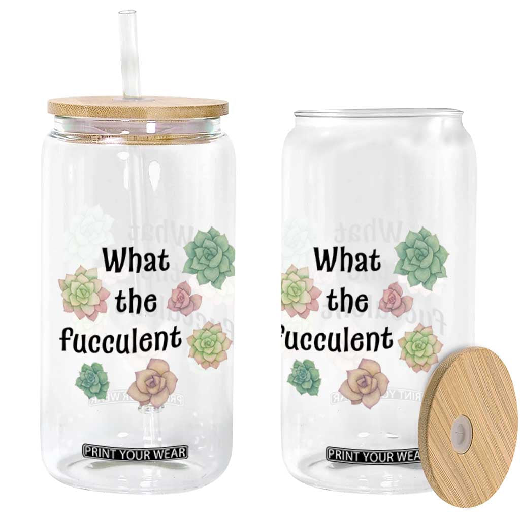 Succulent Lover Gift Glass Can What The Fucculent TS12 Print Your Wear