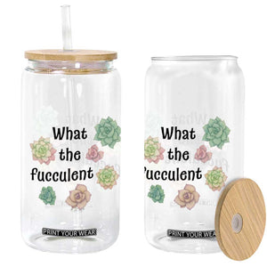 Succulent Lover Gift Glass Can What The Fucculent TS12 Print Your Wear