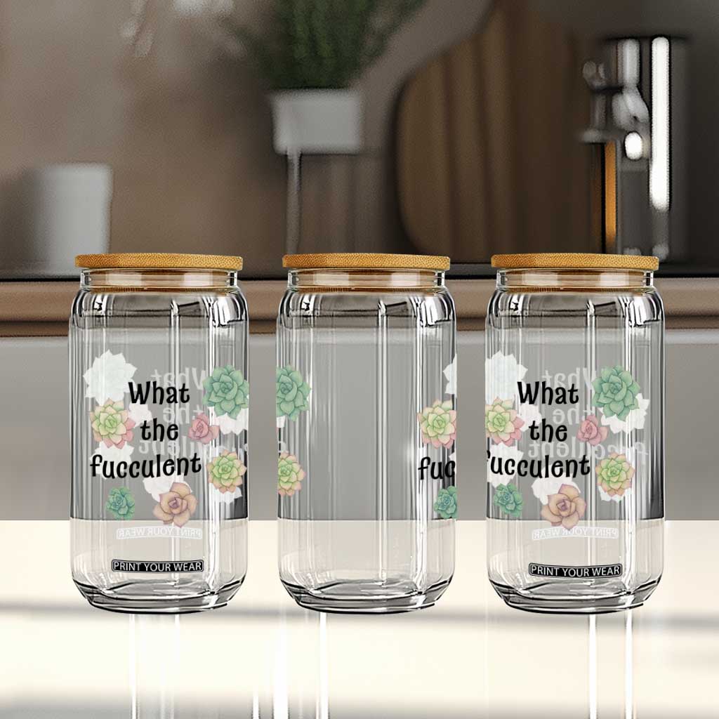Succulent Lover Gift Glass Can What The Fucculent TS12 Print Your Wear