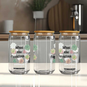 Succulent Lover Gift Glass Can What The Fucculent TS12 Print Your Wear