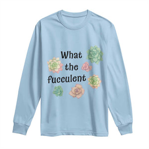 Succulent Lover Gift Long Sleeve Shirt What The Fucculent TS12 Light Blue Print Your Wear