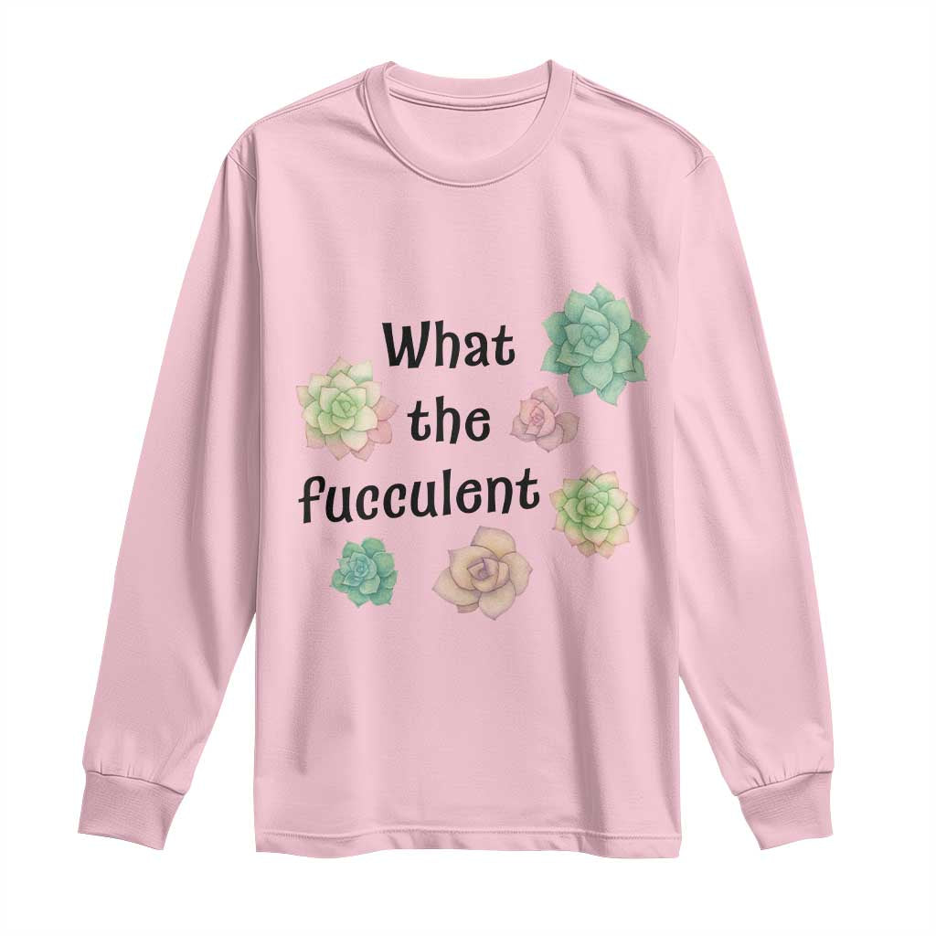 Succulent Lover Gift Long Sleeve Shirt What The Fucculent TS12 Light Pink Print Your Wear